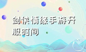 剑侠情缘手游开服时间（剑侠情缘手游开服时间表2023）