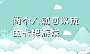 两个人就可以玩的卡牌游戏