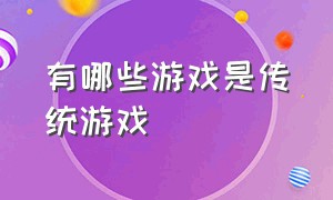 有哪些游戏是传统游戏（什么传统游戏）