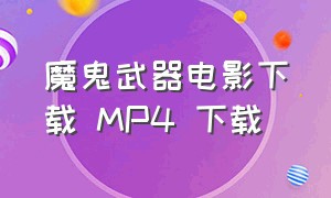 魔鬼武器电影下载 MP4 下载（魔鬼武器电影全集）