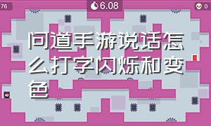 问道手游说话怎么打字闪烁和变色（问道手游打字怎么变闪字颜色）