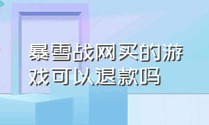 暴雪战网买的游戏可以退款吗