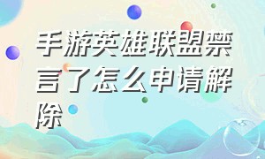 手游英雄联盟禁言了怎么申请解除