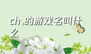 ch 的游戏名叫什么