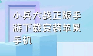 小兵大战正版手游下载安装苹果手机（小兵大战正版手游下载安装苹果手机最新版）