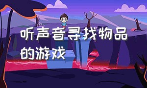 听声音寻找物品的游戏