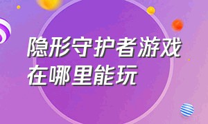 隐形守护者游戏在哪里能玩