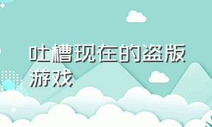 吐槽现在的盗版游戏