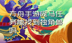 方舟手游庞马任务能找到独角兽吗