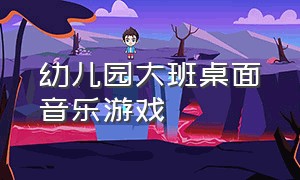 幼儿园大班桌面音乐游戏