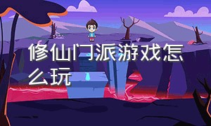 修仙门派游戏怎么玩（修仙门派模拟器游戏）