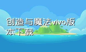 创造与魔法vivo版本下载（创造与魔法老版本下载安装）