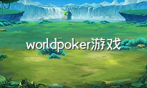 worldpoker游戏（worldseriesofpoker）