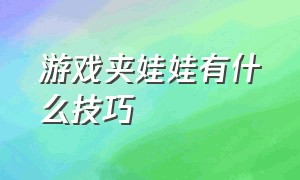 游戏夹娃娃有什么技巧