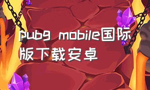 pubg mobile国际版下载安卓