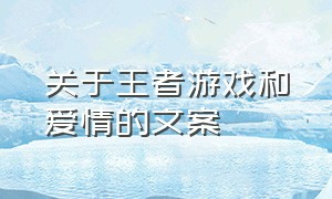 关于王者游戏和爱情的文案（关于王者游戏和爱情的文案句子）