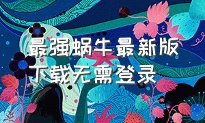 最强蜗牛最新版下载无需登录