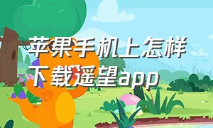 苹果手机上怎样下载遥望app