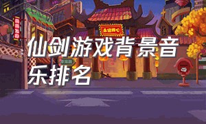 仙剑游戏背景音乐排名