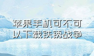 苹果手机可不可以下载铁锈战争（苹果手机怎么下载铁锈战争ios免费）