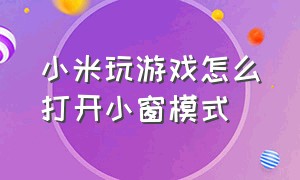 小米玩游戏怎么打开小窗模式