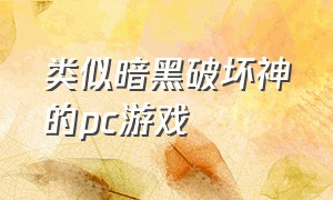 类似暗黑破坏神的pc游戏