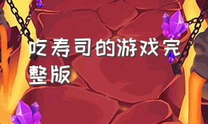 吃寿司的游戏完整版