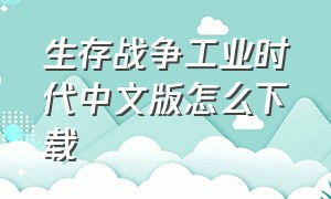 生存战争工业时代中文版怎么下载（生存战争工业时代中文安装）