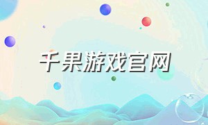 千果游戏官网（千橡游戏官网app）