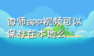 微师app视频可以保存在本地么