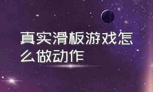 真实滑板游戏怎么做动作