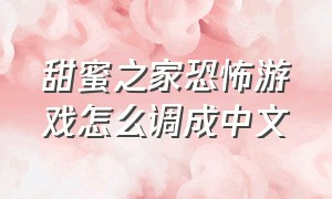 甜蜜之家恐怖游戏怎么调成中文