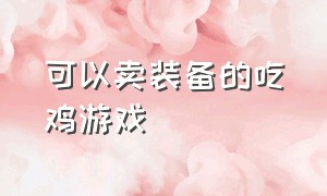 可以卖装备的吃鸡游戏