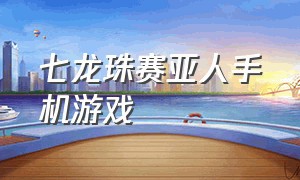 七龙珠赛亚人手机游戏（七龙珠游戏介绍手机版）