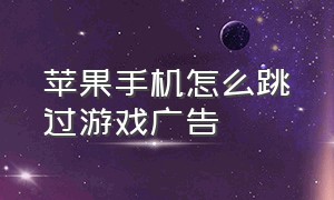 苹果手机怎么跳过游戏广告