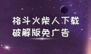 格斗火柴人下载破解版免广告