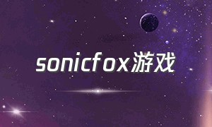 sonicfox游戏（sonic omt游戏在哪下载）