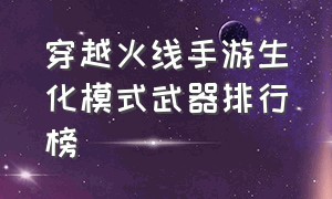 穿越火线手游生化模式武器排行榜