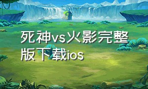 死神vs火影完整版下载ios