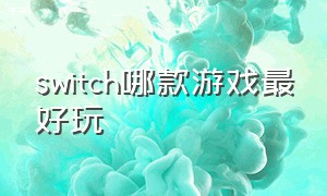 switch哪款游戏最好玩