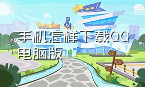 手机怎样下载QQ电脑版