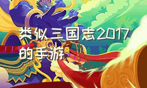 类似三国志2017的手游