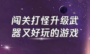 闯关打怪升级武器又好玩的游戏