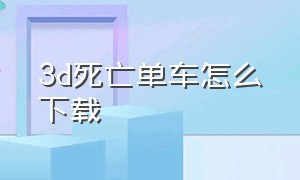 3d死亡单车怎么下载（bike3d自行车游戏在哪里下载）