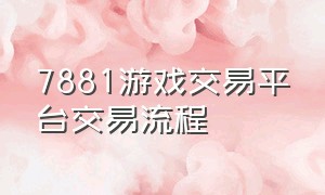 7881游戏交易平台交易流程