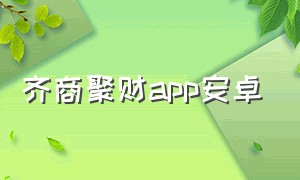 齐商聚财app安卓（财源滚滚app官方下载苹果版）