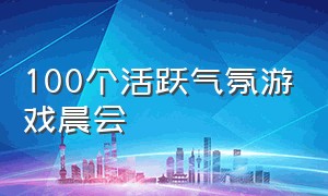 100个活跃气氛游戏晨会