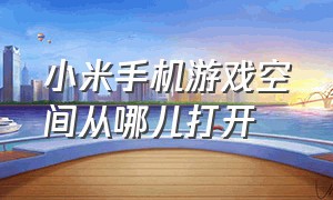 小米手机游戏空间从哪儿打开