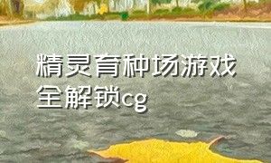 精灵育种场游戏全解锁cg