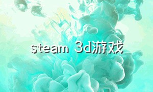 steam 3d游戏（steam3d游戏介绍）